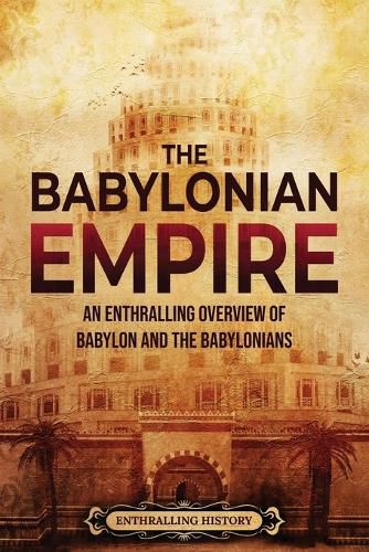 Cover image for The Babylonian Empire: An Enthralling Overview of Babylon and the Babylonians