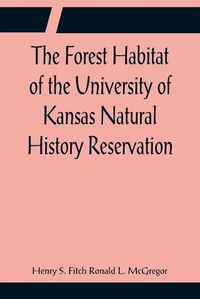 Cover image for The Forest Habitat of the University of Kansas Natural History Reservation