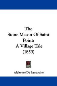 Cover image for The Stone Mason Of Saint Point: A Village Tale (1859)