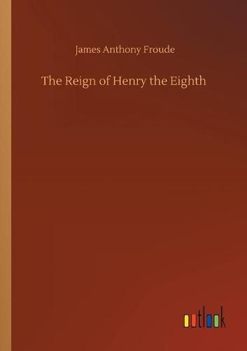 Cover image for The Reign of Henry the Eighth