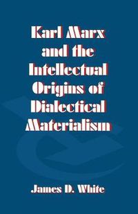 Cover image for Karl Marx and the Intellectual Origins of Dialectical Materialism