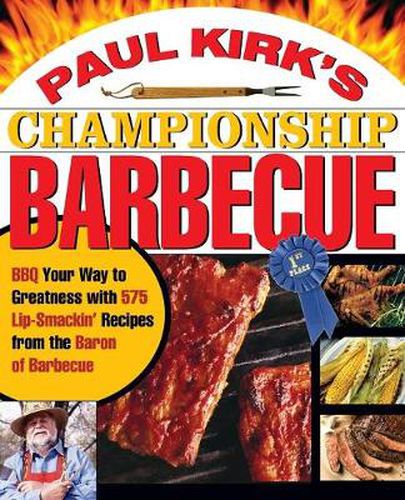 Cover image for Paul Kirk's Championship Barbecue: Barbecue Your Way to Greatness With 575 Lip-Smackin' Recipes from the Baron of Barbecue