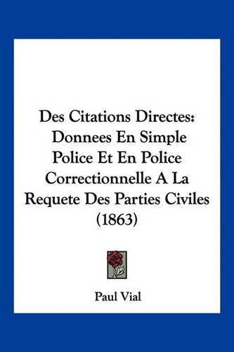 Cover image for Des Citations Directes: Donnees En Simple Police Et En Police Correctionnelle a la Requete Des Parties Civiles (1863)