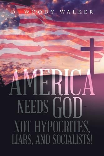 Cover image for America Needs God - Not Hypocrites, Liars, and Socialists!