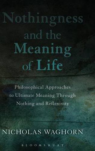 Cover image for Nothingness and the Meaning of Life: Philosophical Approaches to Ultimate Meaning Through Nothing and Reflexivity