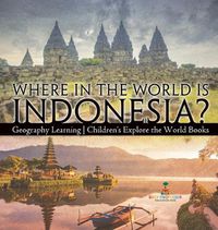 Cover image for Where in the World is Indonesia? Geography Learning Children's Explore the World Books