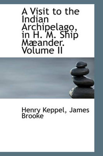 A Visit to the Indian Archipelago, in H. M. Ship Maander. Volume II