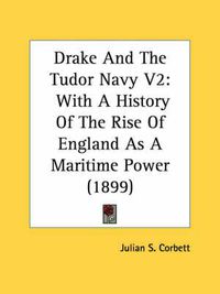 Cover image for Drake and the Tudor Navy V2: With a History of the Rise of England as a Maritime Power (1899)