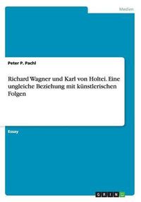 Cover image for Richard Wagner und Karl von Holtei. Eine ungleiche Beziehung mit kunstlerischen Folgen