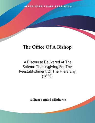 Cover image for The Office of a Bishop: A Discourse Delivered at the Solemn Thanksgiving for the Reestablishment of the Hierarchy (1850)