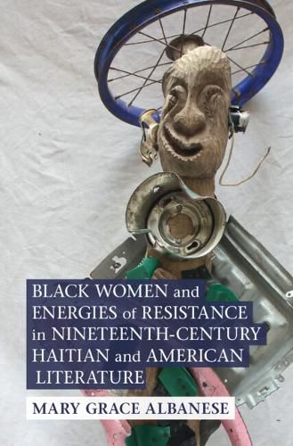 Cover image for Black Women and Energies of Resistance in Nineteenth-Century Haitian and American Literature