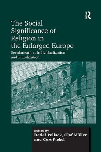 Cover image for The Social Significance of Religion in the Enlarged Europe: Secularization, Individualization and Pluralization