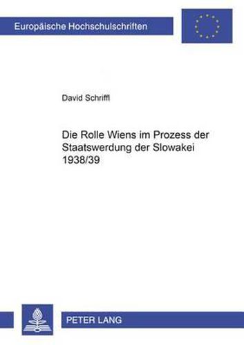 Cover image for Die Rolle Wiens Im Prozess Der Staatswerdung Der Slowakei 1938/39