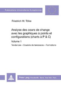 Cover image for Analyse Des Cours de Change Avec Les Graphiques a Points Et Configurations (Charts A P&C): Volume 1. Tendances - Couloirs de Tendances - Formations