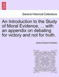 Cover image for An Introduction to the Study of Moral Evidence, ... with an Appendix on Debating for Victory and Not for Truth.