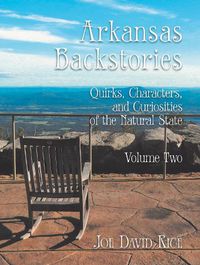 Cover image for Arkansas Backstories, Volume Two: Quirks, Characters, and Curiosities of the Natural State