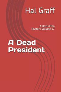 Cover image for A Dead President: A Davis Finn Mystery Volume 17