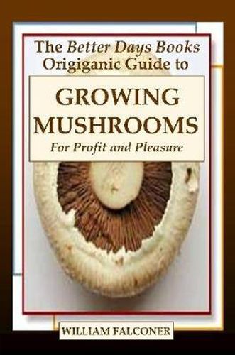 Cover image for The Better Days Books Origiganic Guide to Growing Mushrooms for Profit and Pleasure