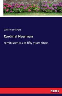 Cover image for Cardinal Newman: reminiscences of fifty years since
