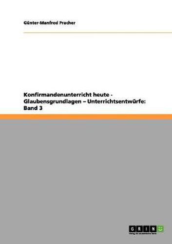 Cover image for Konfirmandenunterricht heute - Glaubensgrundlagen - Unterrichtsentwurfe: Band 3