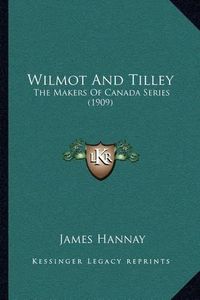 Cover image for Wilmot and Tilley: The Makers of Canada Series (1909)