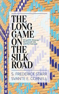 Cover image for The Long Game on the Silk Road: US and EU Strategy for Central Asia and the Caucasus