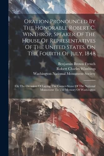 Cover image for Oration Pronounced By The Honorable Robert C. Winthrop, Speaker Of The House Of Representatives Of The United States, On The Fourth Of July, 1848