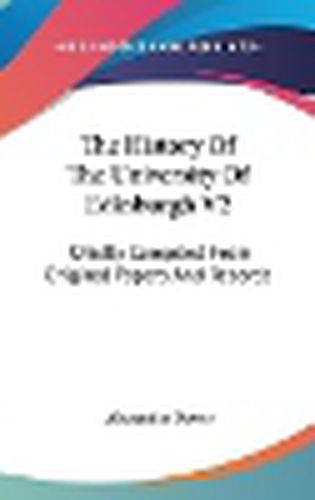 Cover image for The History of the University of Edinburgh V2: Chiefly Compiled from Original Papers and Records