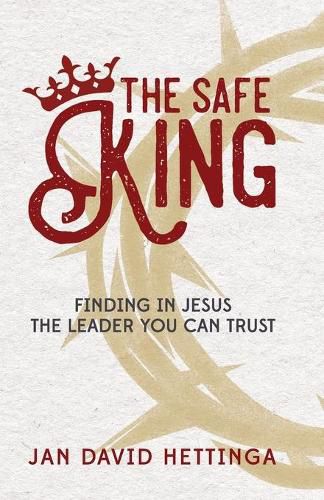 Cover image for The Safe King: Finding in Jesus the Leader You Can Trust