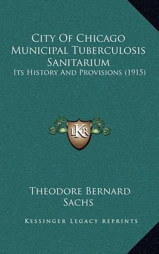 Cover image for City of Chicago Municipal Tuberculosis Sanitarium: Its History and Provisions (1915)