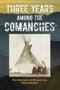 Cover image for Three Years Among the Comanches: The Narrative of Nelson Lee, Texas Ranger