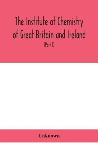 Cover image for The Institute of Chemistry of Great Britain and Ireland; Founded Incorporated by Royal Charter 1885. Journal and Proceedings 1921 (Part I)