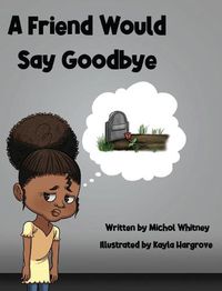 Cover image for A Friend Would Say Goodbye: Helping Children Cope with Death and Grief