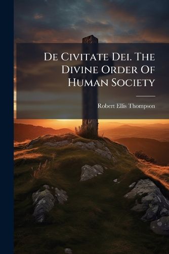 Cover image for De Civitate Dei. The Divine Order Of Human Society