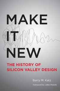 Cover image for Make It New: A History of Silicon Valley Design