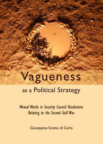 Cover image for Vagueness as a Political Strategy: Weasel Words in Security Council Resolutions Relating to the Second Gulf War