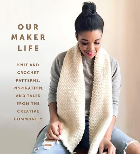 Cover image for Our Maker Life: Knit and Crochet Patterns, Inspiration, and Tales from the Creative Community