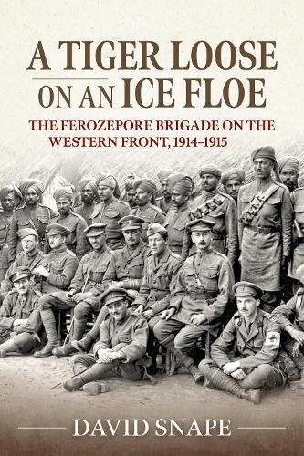 A Tiger Loose on an Ice Flow: The Ferozepore Brigade on the Western Front, 1914-1915