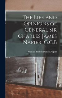 Cover image for The Life and Opinions of General Sir Charles James Napier, G.C.B