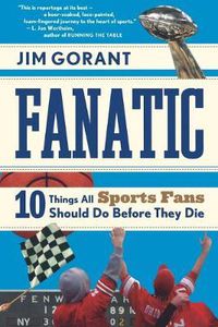 Cover image for Fanatic: Ten Things All Sports Fans Should Do Before They Die