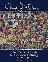 Cover image for The Book of Historic Fashion: A Newcomer's Guide to Medieval Clothing (1300 - 1450)