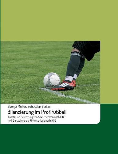 Bilanzierung im Profifussball: Ansatz und Bewertung von Spielerwerten nach IFRS, inkl. Darstellung der Unterschiede nach HGB