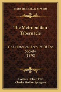 Cover image for The Metropolitan Tabernacle: Or a Historical Account of the Society (1870)