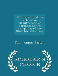 Cover image for Illustrated Guide to Fortrose and Vicinity, with an Appendix on the Antiquities of the Black Isle and a Map. - Scholar's Choice Edition