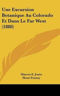 Cover image for Une Excursion Botanique Au Colorado Et Dans Le Far West (1880)