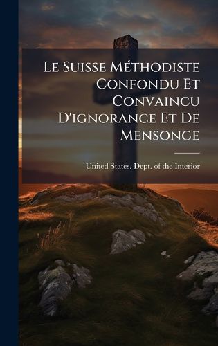 Cover image for Le Suisse MA(c)thodiste Confondu Et Convaincu D'ignorance Et De Mensonge