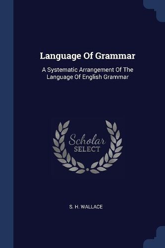Cover image for Language of Grammar: A Systematic Arrangement of the Language of English Grammar