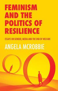 Cover image for Feminism and the Politics of Resilience: Essays on Gender, Media and the End of Welfare