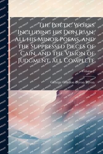 Cover image for The Poetic Works Including his Don Juan, All his Minor Poems, and the Suppressed Pieces of Cain, and the Vision of Judgment, all Complete