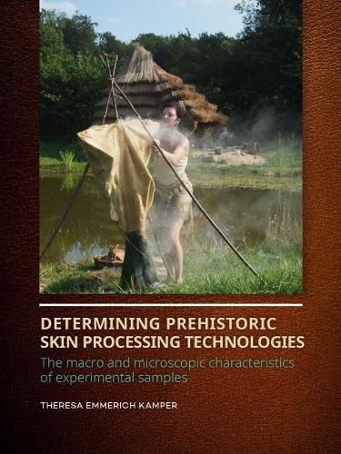 Cover image for Determining Prehistoric Skin Processing Technologies: The Macro and Microscopic Characteristics of Experimental Samples